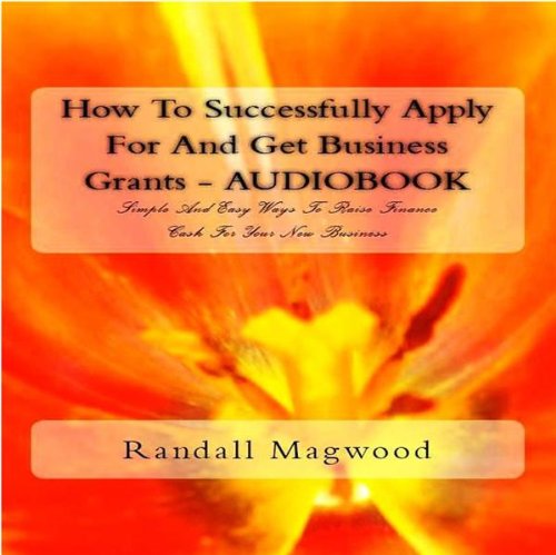How To Successfully Apply For And Get Business Grants: Simple And Easy Ways To Raise Finance Cash For Your New Business – Audiobook How To Successfully Apply For And Get Business Grants: Simple And Easy Ways To Raise Finance Cash For Your New Business – Audiobook