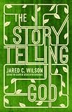 The Storytelling God: Seeing the Glory of Jesus in His Parables