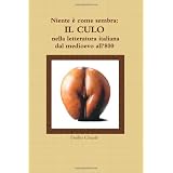 Niente � Come Sembra: Il Culo Nella Letteratura Italiana Dal Medioevo All'800di Duilio Chiarle