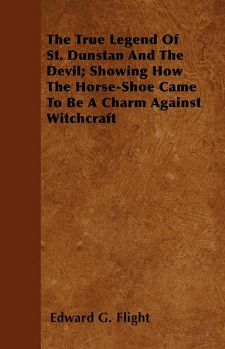 The True Legend Of St. Dunstan And The Devil; Showing How The Horse-Shoe Came To Be A Charm Against Witchcraft