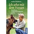 Ich sehe mit dem Herzen: Eine blinde Tierkommunikatorin erz&auml;hlt