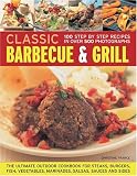 Classic Barbecue and Grill: The Ultimate Full-colour Book of Sizzling Steaks, Burgers, Fish, Vegetables, Marinades, Salsas and Sides
