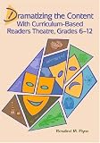 Dramatizing the Content With Curriculum-based Readers Theatre, Grades 612 Dramatizing the Content With Curriculum-based Readers Theatre, Grades 612