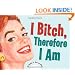 I Bitch, Therefore I Am