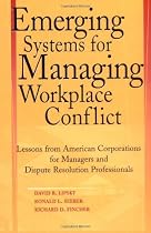 Emerging Systems for Managing Workplace Conflict: Lessons from American Corporations for Managers and Dispute Resolution Professionals