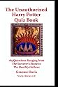 The Unauthorized Harry Potter Quiz Book: 165 Questions Ranging From The Sorcerer's Stone To The Deathly Hallows