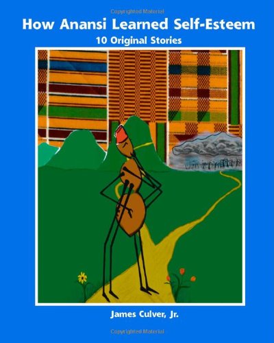 how anansi learned self esteem 10 original stories for building self confidence and self respect