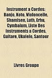 Instrument Cordes: Banjo, Koto, Violoncelle, Shamisen, Luth, Erhu, Cymbalum, Liste Des Instruments Cordes, Guitare, Ukul L, Santour-