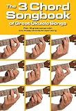 The 3 chord songbook of great ukulele songs : play 19 great songs with only 3 easy chords for each song