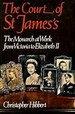 The Court of St James's : the monarch at work from Victoria to Elizabeth II