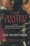 The Greatest Traitor: The Life of Sir Roger Mortimer, Ruler of England 1327-1330