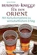 Business-Knigge f�r den Orient: Mit Kulturkompetenz zu wirtschaftlichem Erfolg