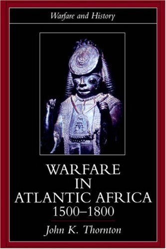 Warfare in Atlantic Africa, 1500-1800 (Warfare and History)
