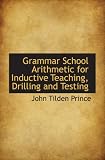 Grammar School Arithmetic for Inductive Teaching, Drilling and Testing
