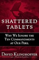 Shattered Tablets: Why We Ignore the Ten Commandments at Our Peril