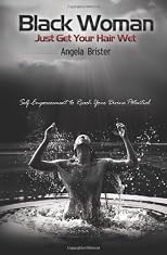 Black Woman, Just Get Your Hair Wet: Self-Empowerment to Reach Your Devine Potential (Volume 1)