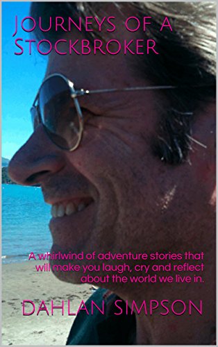 Journeys of a Stockbroker: A whirlwind of adventure stories that will make you laugh, cry and reflect about the world we live in.