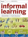 Informal Learning: Rediscovering the Natural Pathways That Inspire Innovation and Performance (Essential Knowledge Resource)