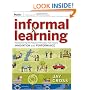 Informal Learning: Rediscovering the Natural Pathways That Inspire Innovation and Performance (Essential Knowledge Resource)