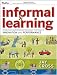 Informal Learning: Rediscovering the Natural Pathways That Inspire Innovation and Performance (Essential Knowledge Resource)