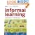 Informal Learning: Rediscovering the Natural Pathways That Inspire Innovation and Performance (Essential Knowledge Resource)