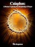 Caiaphas: A Drama Exploring the Discipleship of Prayer (Lenten Quartet 1)