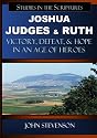 Joshua, Judges, And Ruth: Victory, Defeat, And Hope In An Age Of Heroes