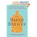 The Naked Brewer: Fearless Homebrewing Tips, Tricks & Rule-breaking Recipes