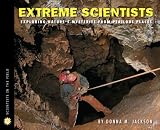 Extreme Scientists: Exploring Nature's Mysteries from Perilous Places (Scientist in the Fie)