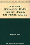 Indonesian Communism under Sukarno : ideology and politics, 1959-1965