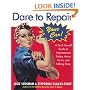 Dare To Repair Your Car: A Do-It-Herself Guide to Maintenance, Safety, Minor Fix-Its, and Talking Shop