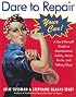 Dare To Repair Your Car: A Do-It-Herself Guide to Maintenance, Safety, Minor Fix-Its, and Talking Shop