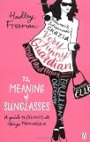 The meaning of sunglasses : a guide to (almost) all things fashionable