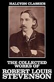 The Collected Works of Robert Louis Stevenson: 30 Books and Short Stories (Unexpurgated Edition) (Halcyon Classics)