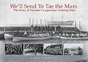 We'll Send Ye Tae the Mars: The Story of Dundee's Legendary Training Ship