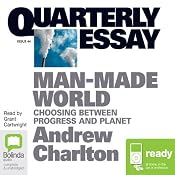 Quarterly Essay 44: Man Made World: Choosing Between Progress and Planet | [Andrew Charlton]