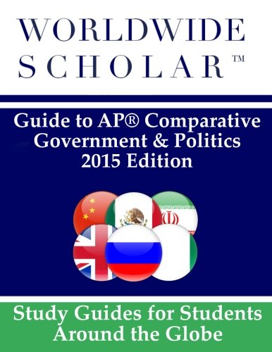 Worldwide Scholar Guide to AP Comparative Government & Politics: 2015 Edition