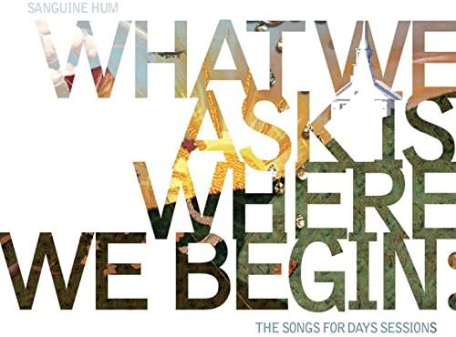 What We Ask Is Where We Begin: Songs for Days Sess