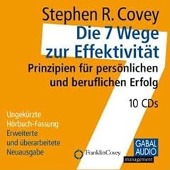 Die 7 Wege zur Effektivit�t. Prinzipien f�r pers�nlichen und beruflichen Erfolg