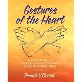 Gestures of the Heart, 2nd edition: A Guide for Healing the Residue of Life's Traumas, Songs of Manifestation