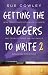 Getting the Buggers to Write 2: How to Motivate Students to Write and Develop Their Writing Skills Including the Basics