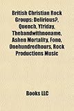 British Christian Rock Groups: Delirious?, Quench, Yfriday, Thebandwithnoname, Ashen Mortality, Fono, Onehundredhours, Rock Productions Music-