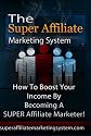 The Super Affiliate Marketing System- How To Sell Other Peoples Products or Services For Massive Income.