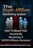 The Super Affiliate Marketing System- How To Sell Other Peoples Products or Services For Massive Income.