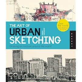 The Art of Urban Sketching: Drawing On Location Around The World