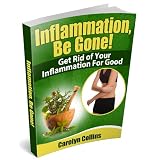 Inflammation, Be Gone! Get Rid of Your Inflammation for Good