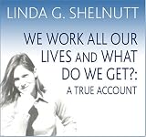 We Work All Our Lives and What Do We Get?: A True Account