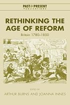 Rethinking the Age of Reform: Britain 1780-1850 (Past and Present Publications)