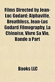 Films Directed by Jean-Luc Godard (Study Guide): Alphaville, Breathless, Jean-Luc Godard Filmography, La Chinoise, Vivre Sa Vie, Bande a Part