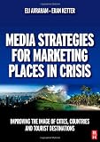Media Strategies for Marketing Places in Crisis: Improving the Image of Cities, Countries and Tourist Destinations